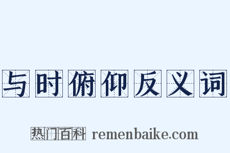 与时俯仰反义词是什么意思的图片